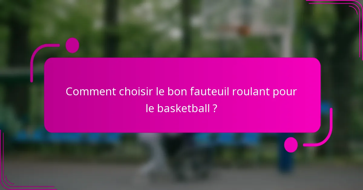 Comment choisir le bon fauteuil roulant pour le basketball ?