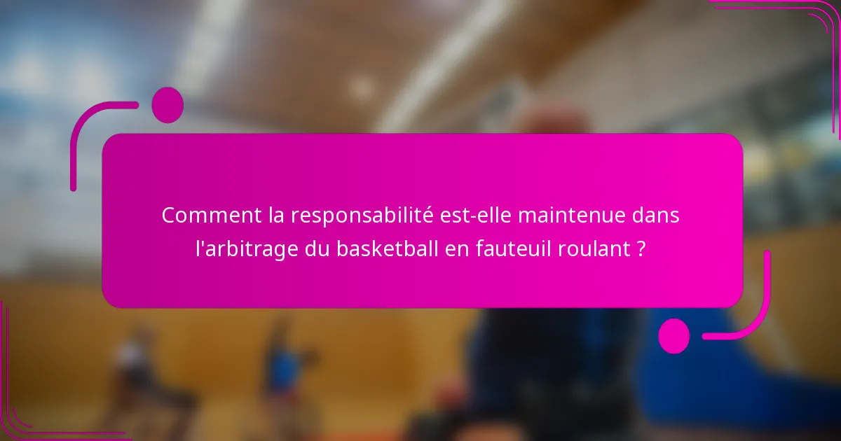 Comment la responsabilité est-elle maintenue dans l'arbitrage du basketball en fauteuil roulant ?