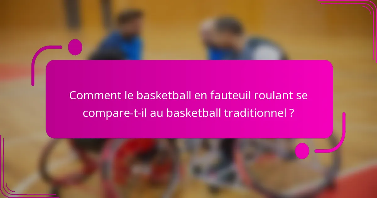 Comment le basketball en fauteuil roulant se compare-t-il au basketball traditionnel ?