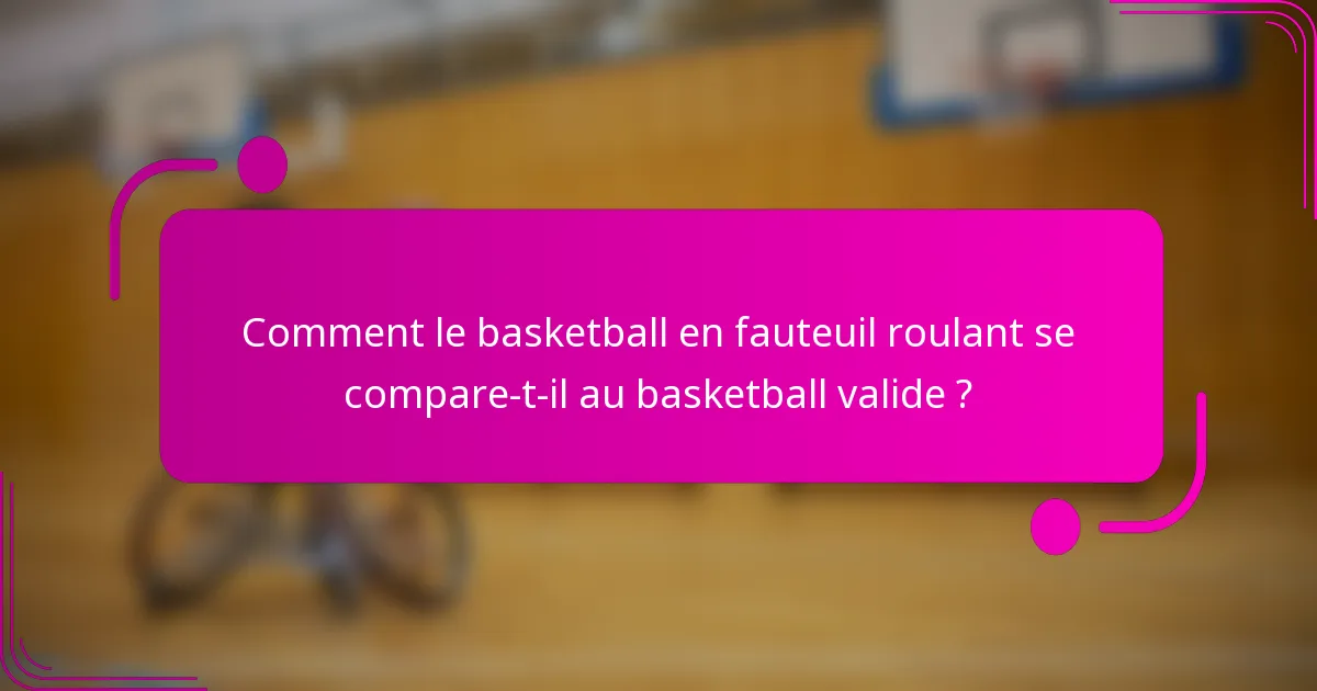 Comment le basketball en fauteuil roulant se compare-t-il au basketball valide ?