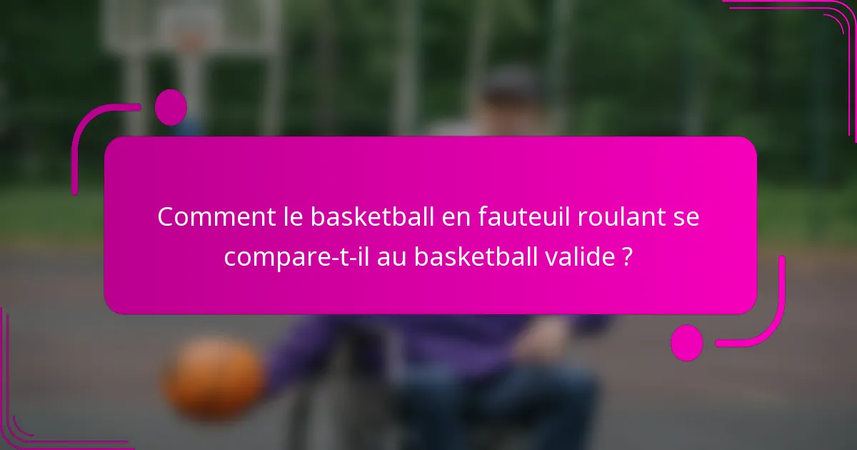 Comment le basketball en fauteuil roulant se compare-t-il au basketball valide ?