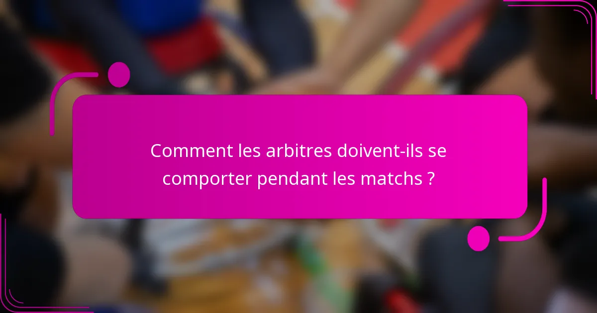 Comment les arbitres doivent-ils se comporter pendant les matchs ?