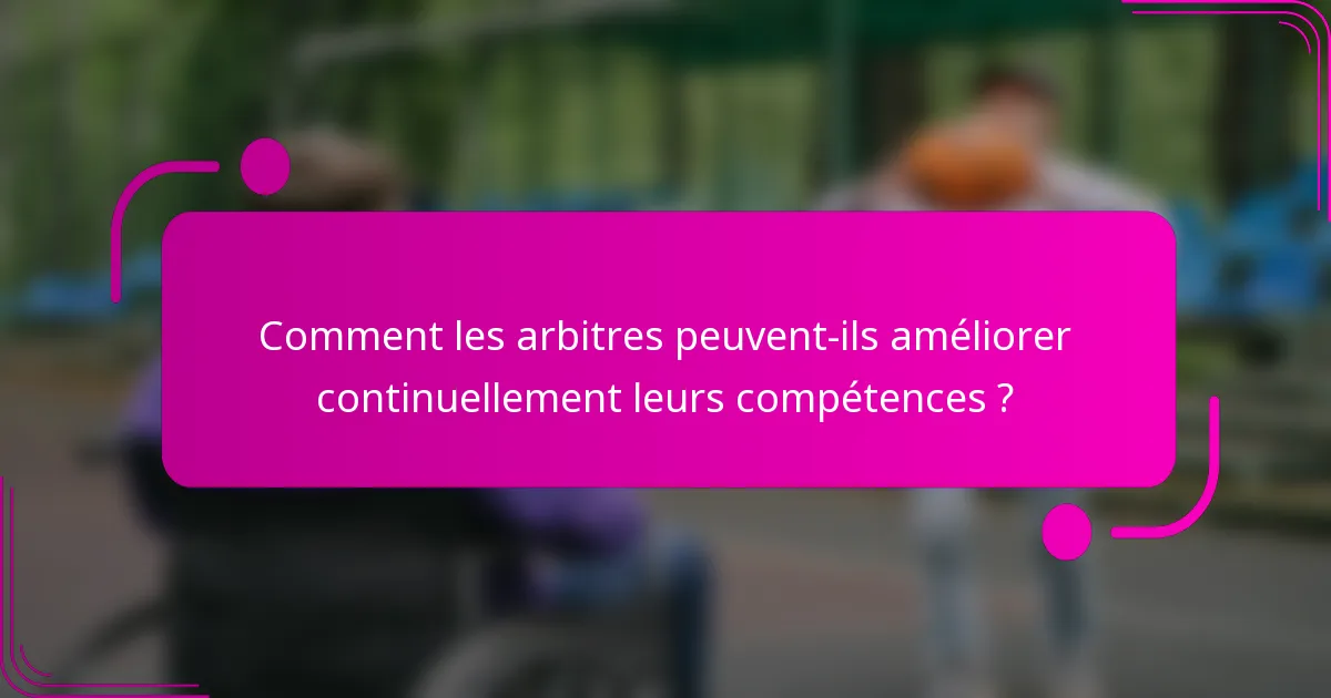 Comment les arbitres peuvent-ils améliorer continuellement leurs compétences ?
