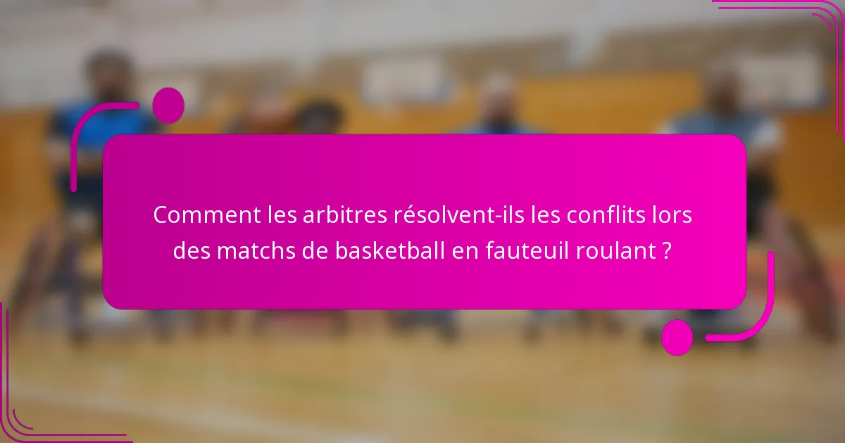 Comment les arbitres résolvent-ils les conflits lors des matchs de basketball en fauteuil roulant ?