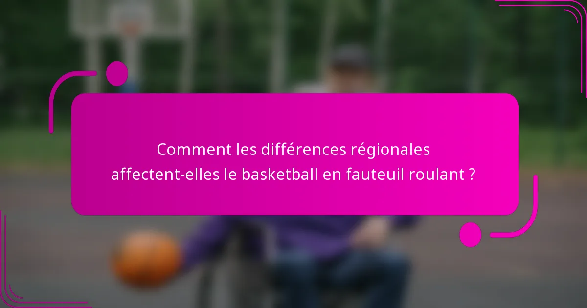 Comment les différences régionales affectent-elles le basketball en fauteuil roulant ?