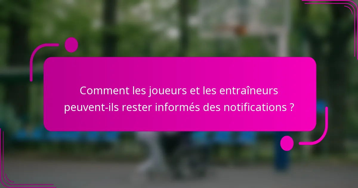 Comment les joueurs et les entraîneurs peuvent-ils rester informés des notifications ?