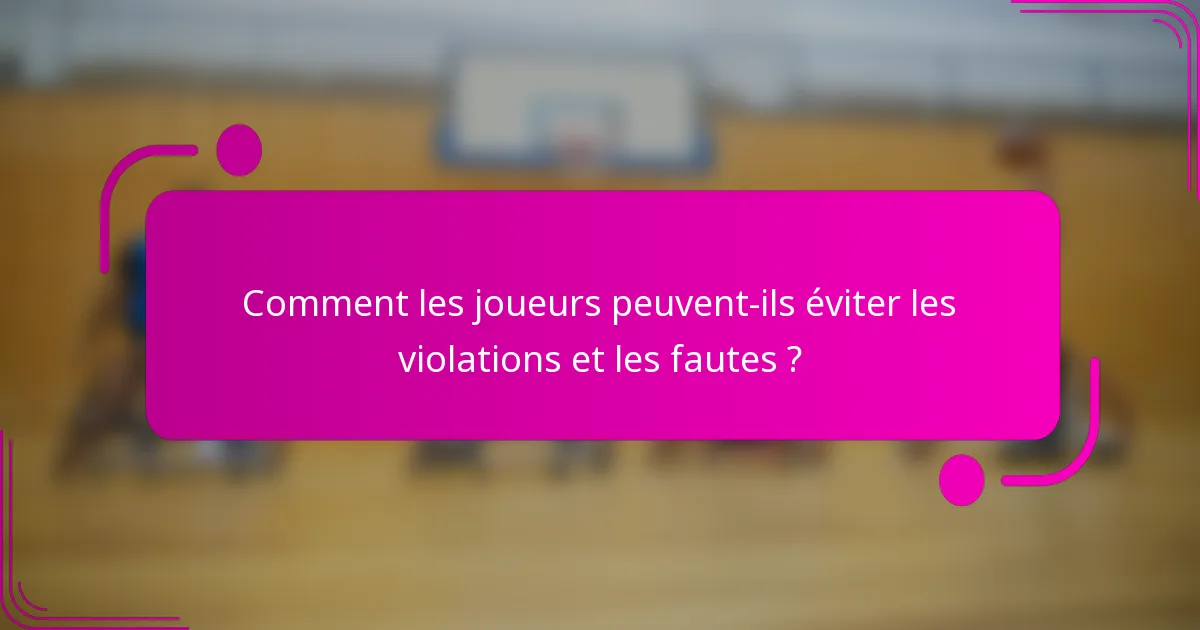 Comment les joueurs peuvent-ils éviter les violations et les fautes ?