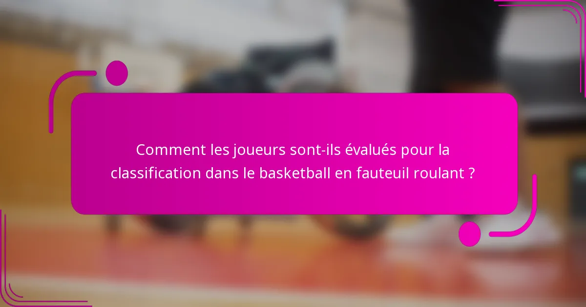 Comment les joueurs sont-ils évalués pour la classification dans le basketball en fauteuil roulant ?