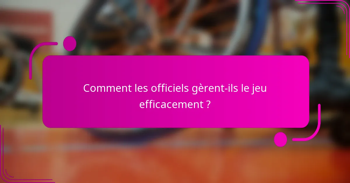 Comment les officiels gèrent-ils le jeu efficacement ?