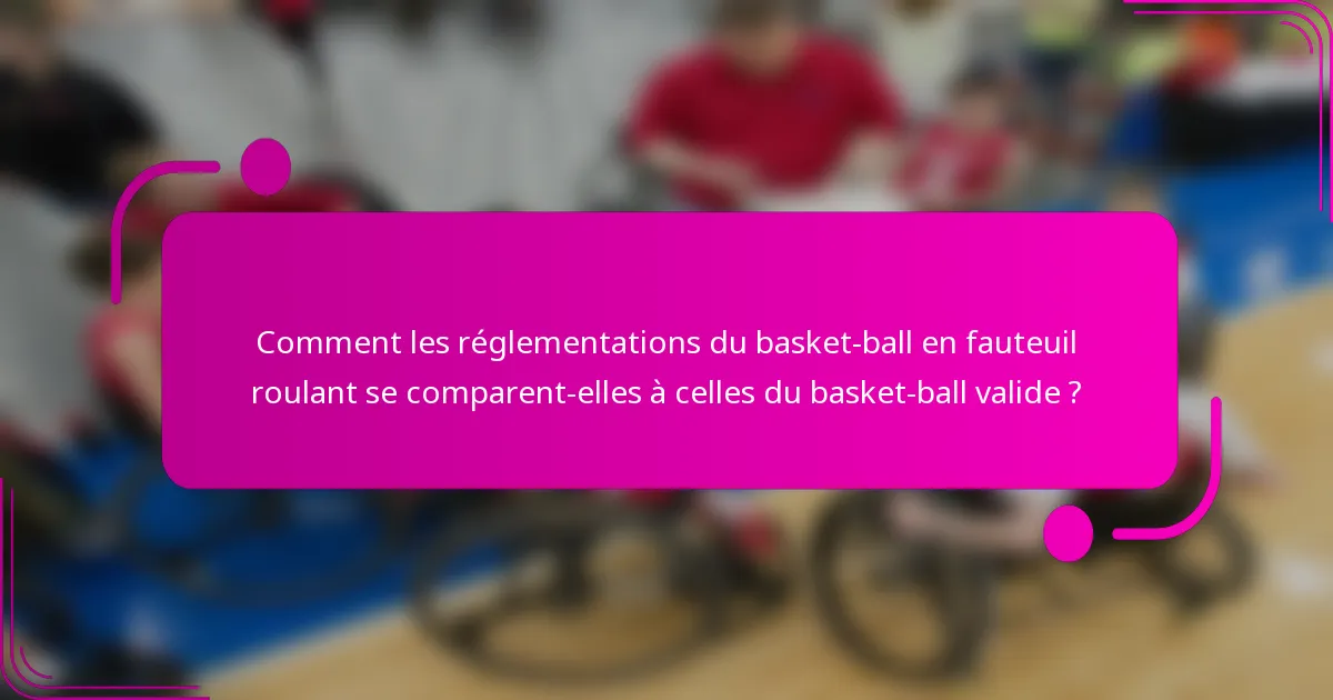 Comment les réglementations du basket-ball en fauteuil roulant se comparent-elles à celles du basket-ball valide ?