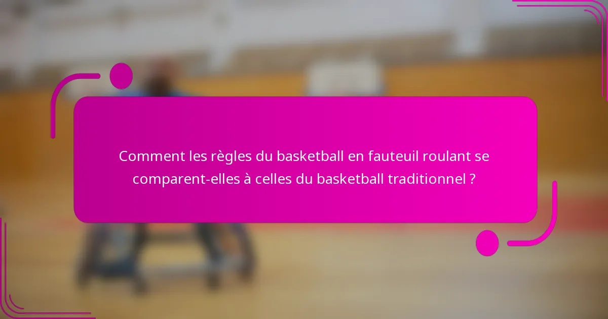 Comment les règles du basketball en fauteuil roulant se comparent-elles à celles du basketball traditionnel ?