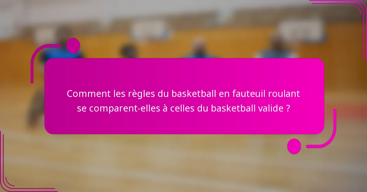 Comment les règles du basketball en fauteuil roulant se comparent-elles à celles du basketball valide ?