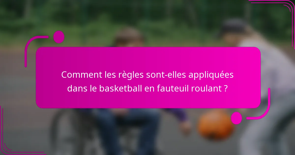 Comment les règles sont-elles appliquées dans le basketball en fauteuil roulant ?