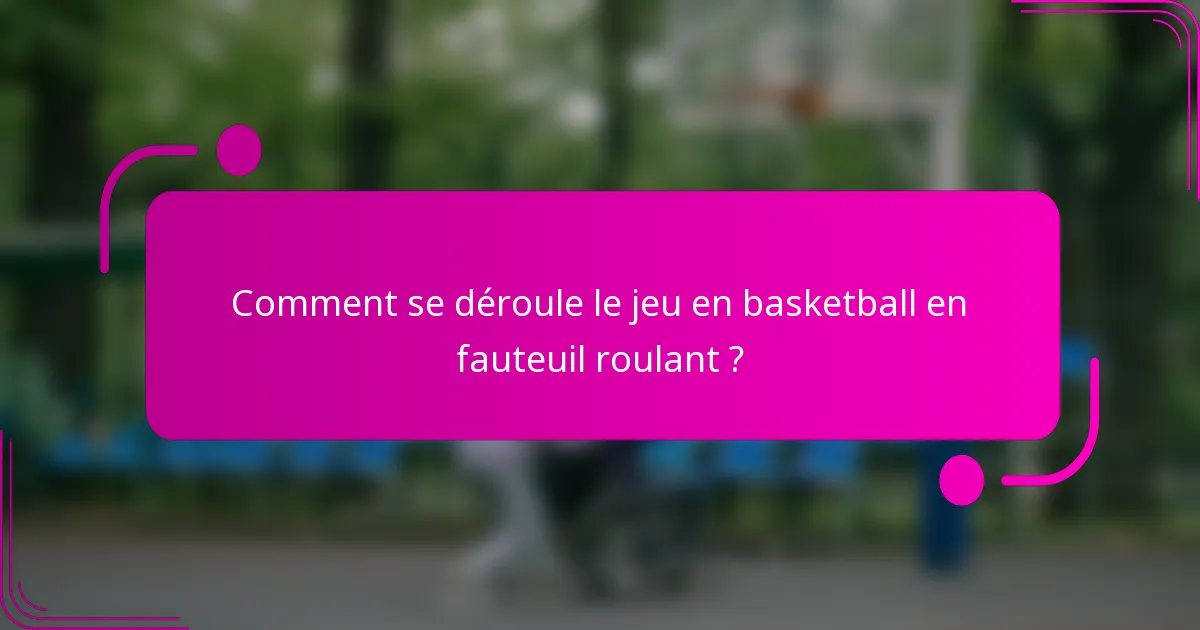Comment se déroule le jeu en basketball en fauteuil roulant ?