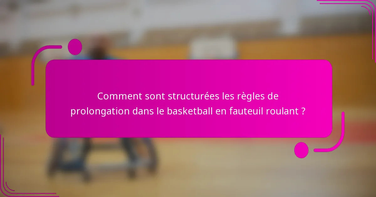 Comment sont structurées les règles de prolongation dans le basketball en fauteuil roulant ?
