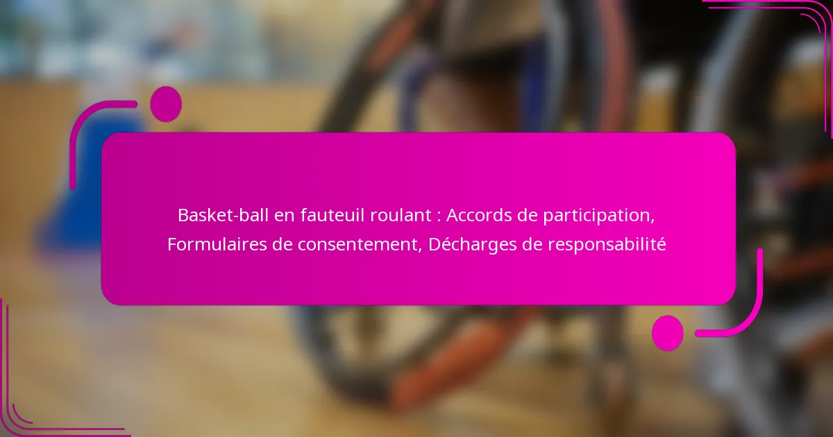 Basket-ball en fauteuil roulant : Accords de participation, Formulaires de consentement, Décharges de responsabilité