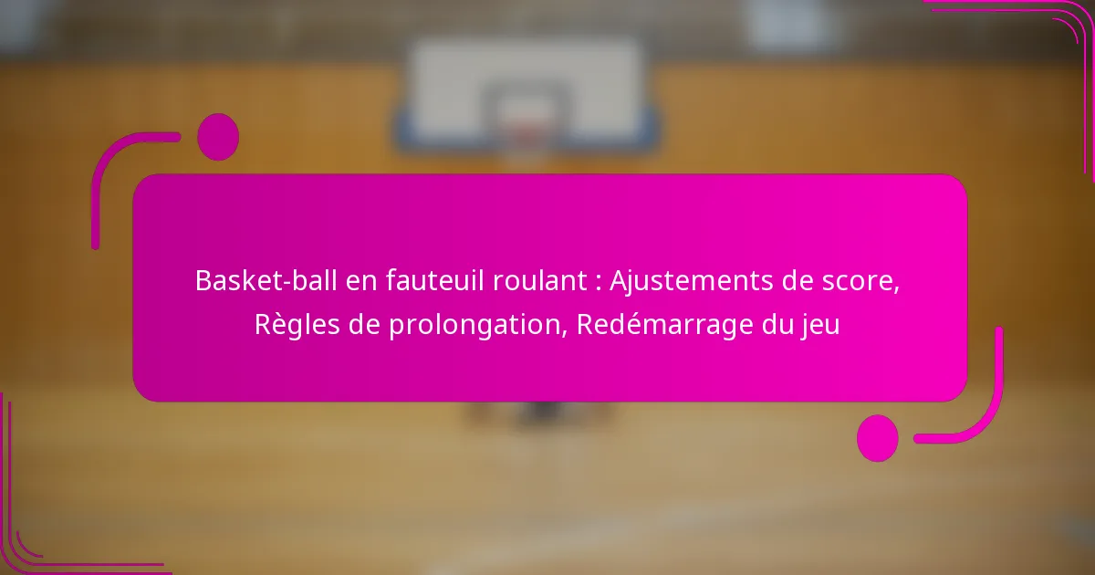 Basket-ball en fauteuil roulant : Ajustements de score, Règles de prolongation, Redémarrage du jeu