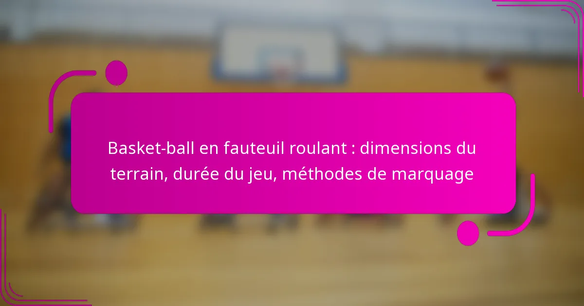 Basket-ball en fauteuil roulant : dimensions du terrain, durée du jeu, méthodes de marquage