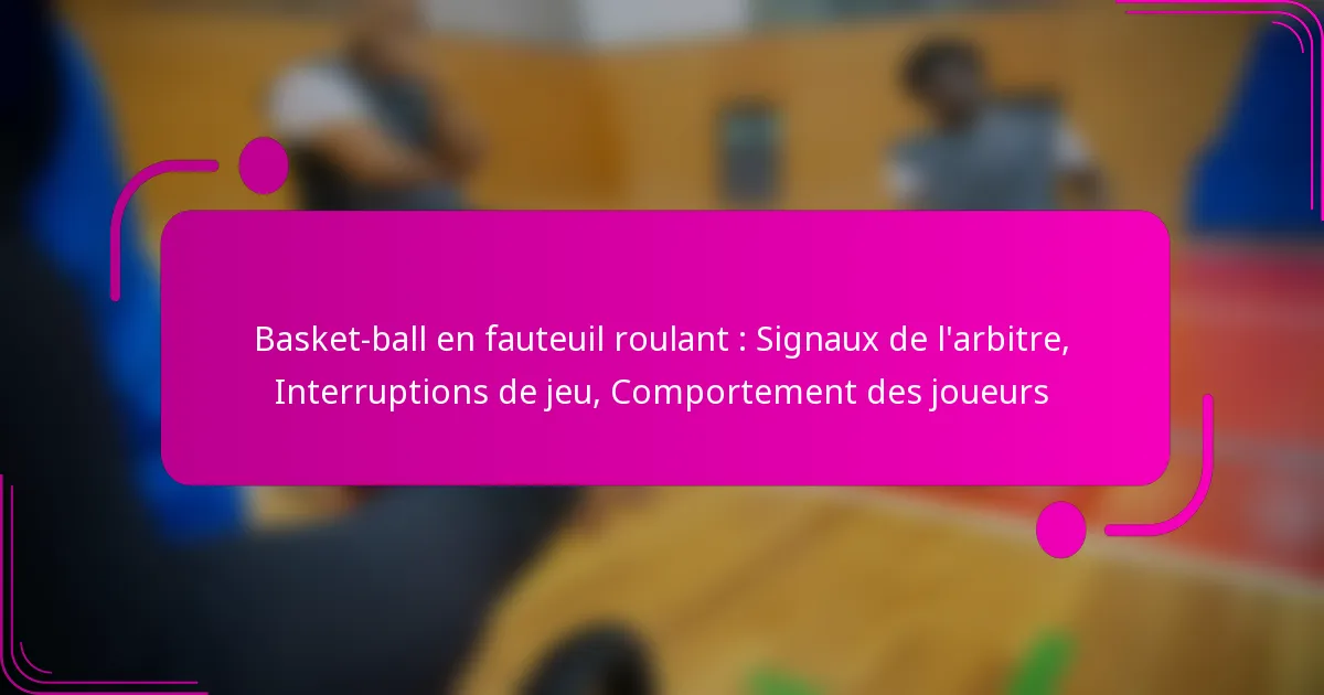 Basket-ball en fauteuil roulant : Signaux de l’arbitre, Interruptions de jeu, Comportement des joueurs