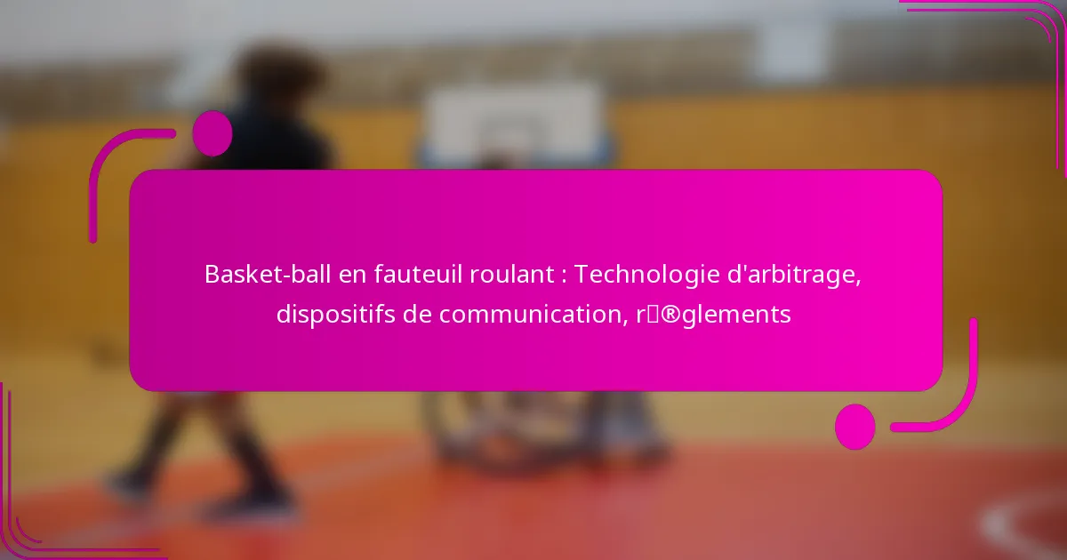 Basket-ball en fauteuil roulant : Technologie d’arbitrage, dispositifs de communication, règlements