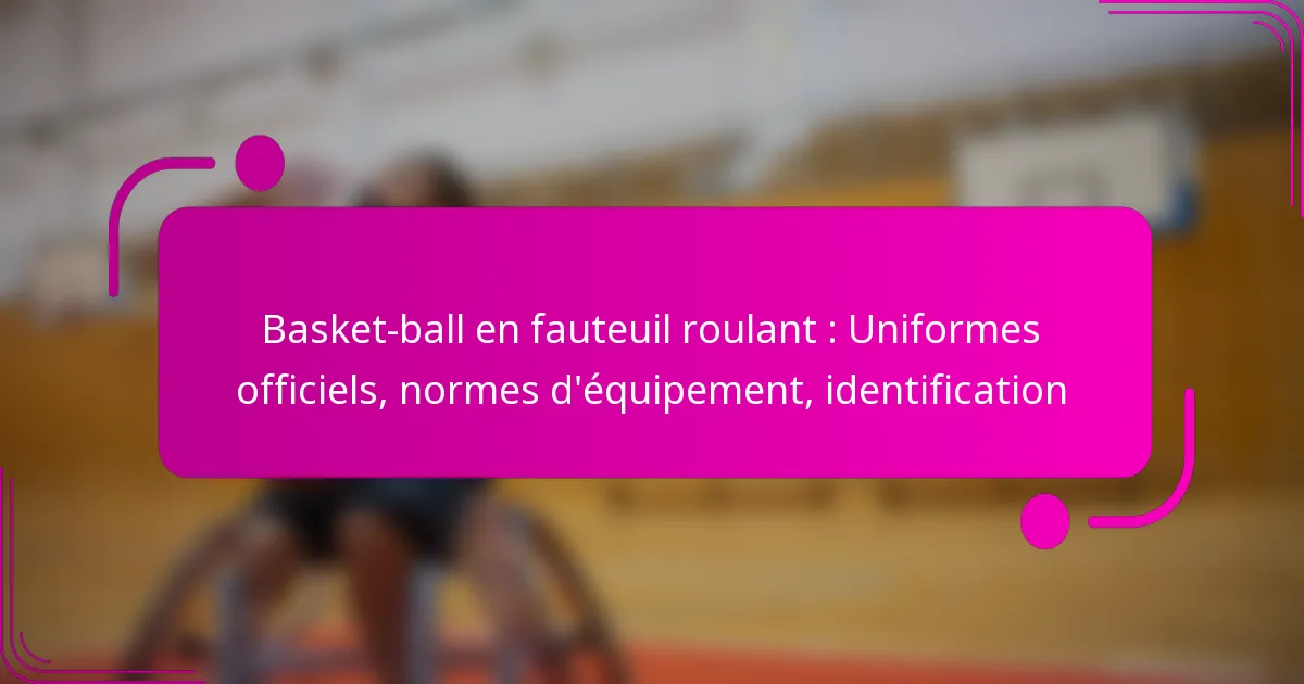 Basket-ball en fauteuil roulant : Uniformes officiels, normes d’équipement, identification