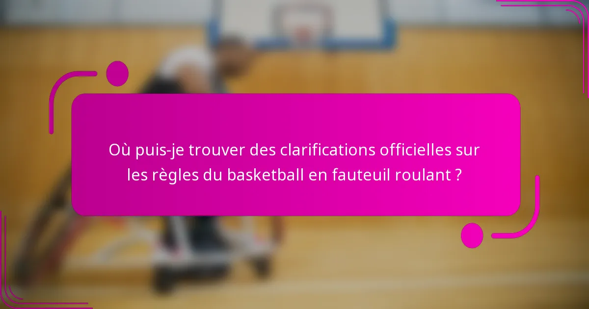 Où puis-je trouver des clarifications officielles sur les règles du basketball en fauteuil roulant ?