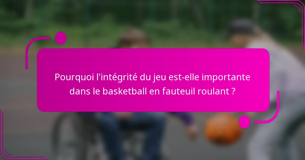 Pourquoi l'intégrité du jeu est-elle importante dans le basketball en fauteuil roulant ?