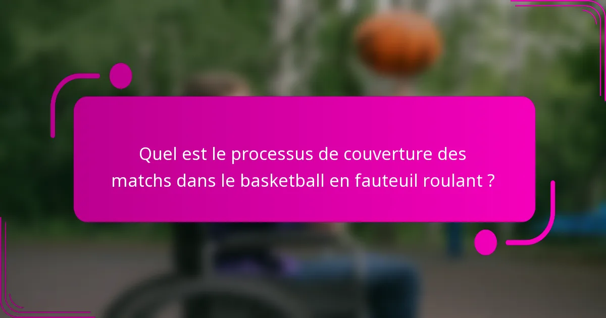 Quel est le processus de couverture des matchs dans le basketball en fauteuil roulant ?