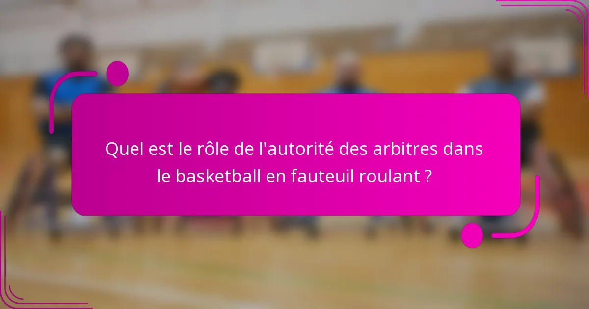 Quel est le rôle de l'autorité des arbitres dans le basketball en fauteuil roulant ?