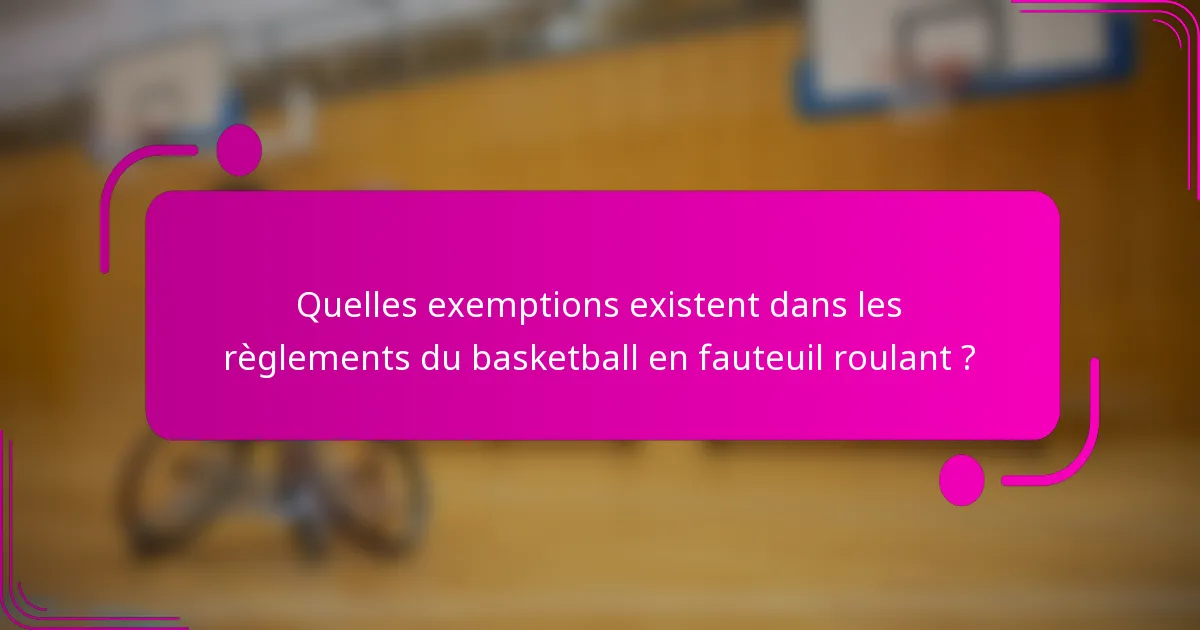 Quelles exemptions existent dans les règlements du basketball en fauteuil roulant ?
