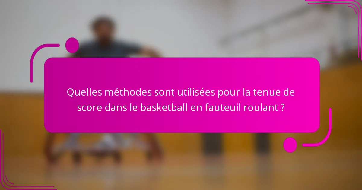 Quelles méthodes sont utilisées pour la tenue de score dans le basketball en fauteuil roulant ?