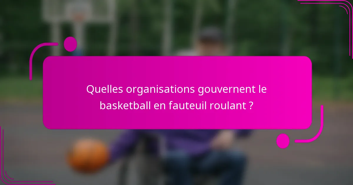 Quelles organisations gouvernent le basketball en fauteuil roulant ?