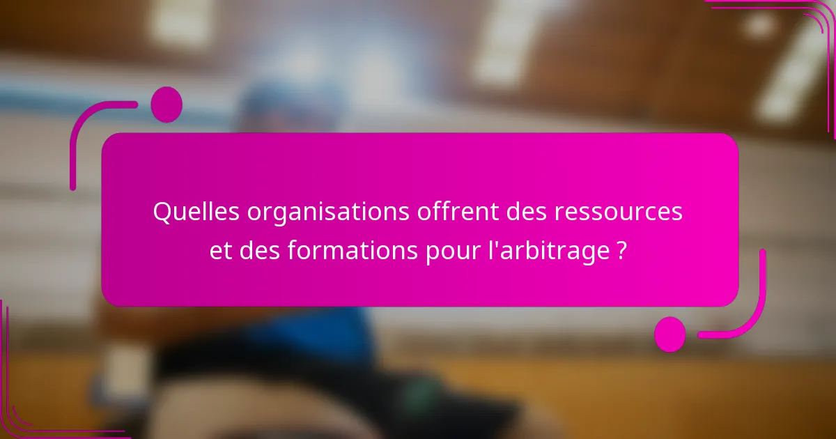 Quelles organisations offrent des ressources et des formations pour l'arbitrage ?