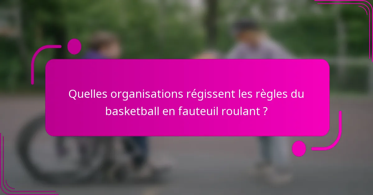 Quelles organisations régissent les règles du basketball en fauteuil roulant ?