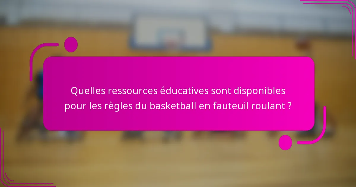 Quelles ressources éducatives sont disponibles pour les règles du basketball en fauteuil roulant ?