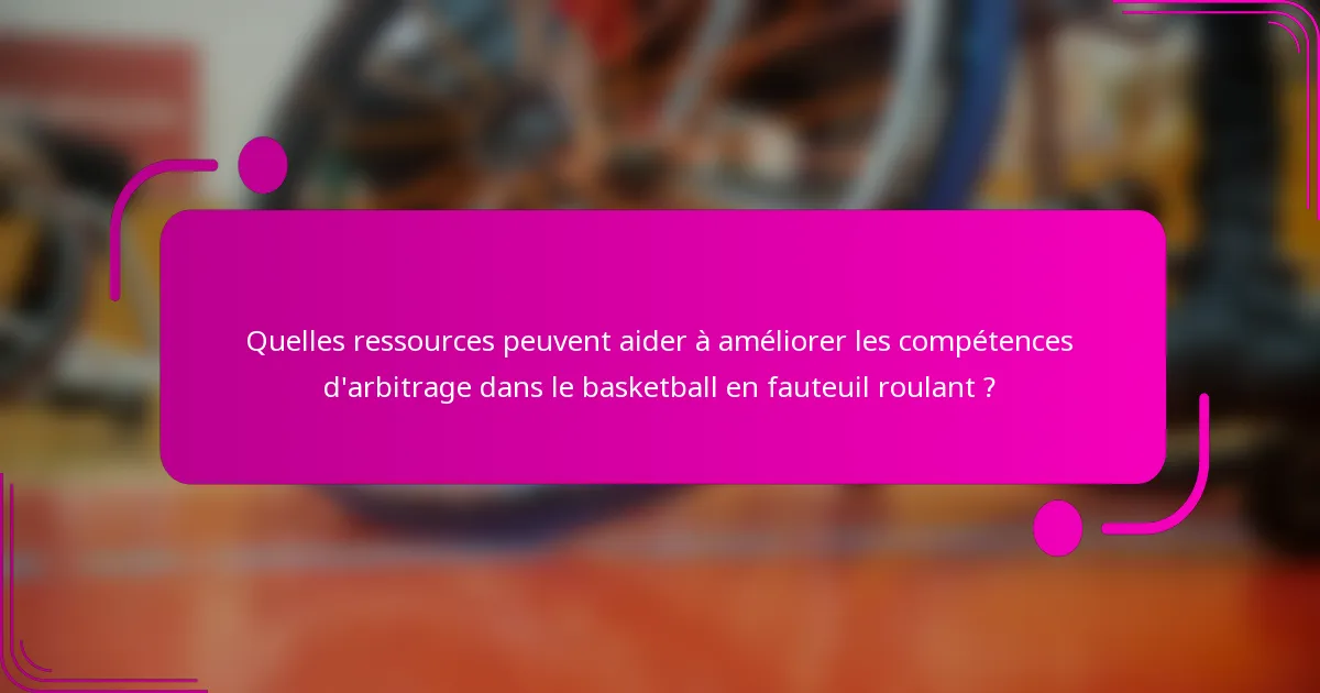 Quelles ressources peuvent aider à améliorer les compétences d'arbitrage dans le basketball en fauteuil roulant ?
