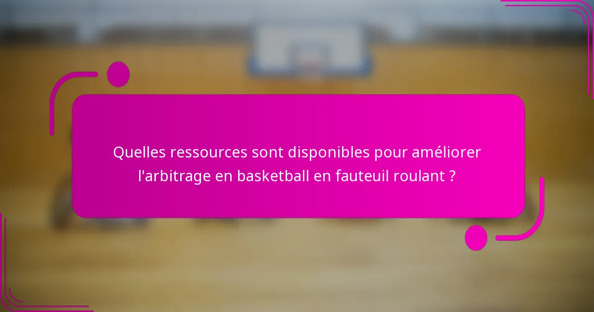 Quelles ressources sont disponibles pour améliorer l'arbitrage en basketball en fauteuil roulant ?