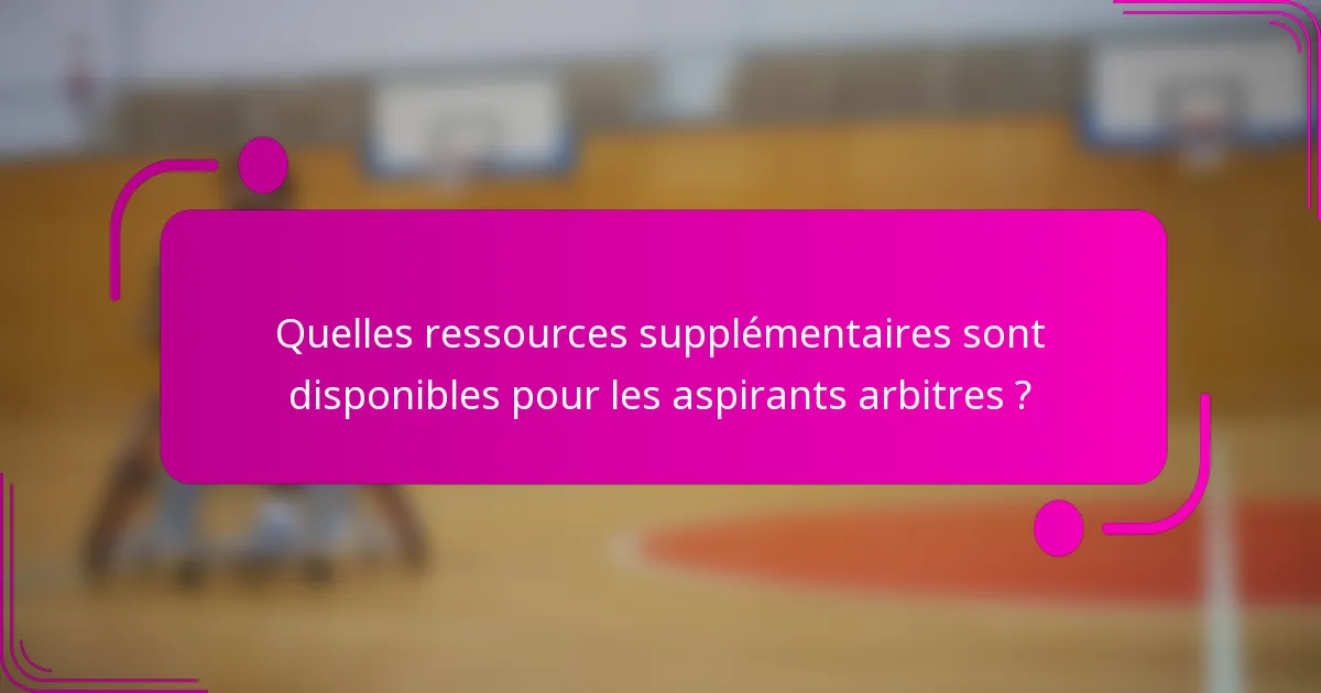 Quelles ressources supplémentaires sont disponibles pour les aspirants arbitres ?