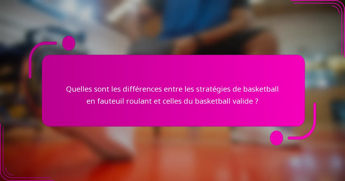 Quelles sont les différences entre les stratégies de basketball en fauteuil roulant et celles du basketball valide ?