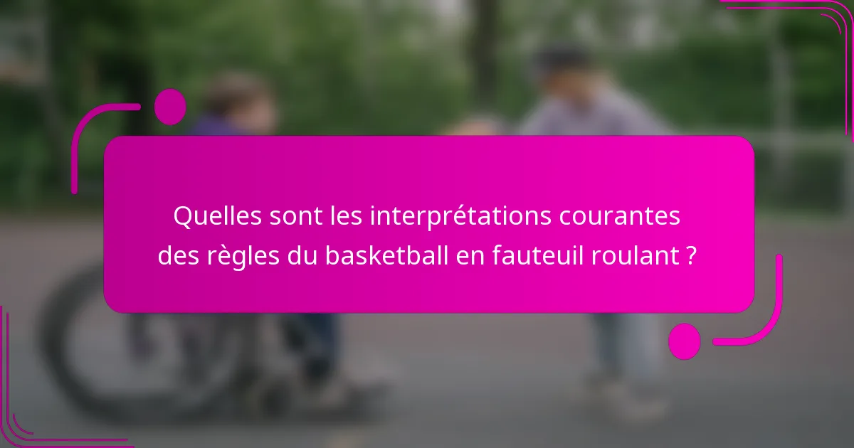Quelles sont les interprétations courantes des règles du basketball en fauteuil roulant ?