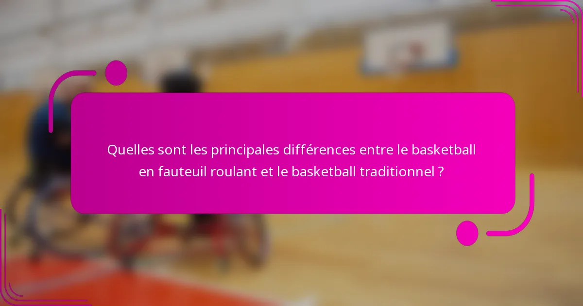 Quelles sont les principales différences entre le basketball en fauteuil roulant et le basketball traditionnel ?