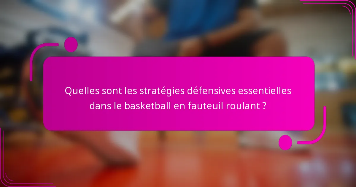 Quelles sont les stratégies défensives essentielles dans le basketball en fauteuil roulant ?