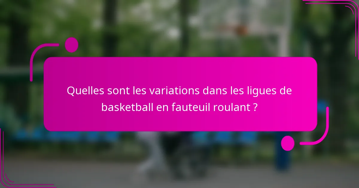 Quelles sont les variations dans les ligues de basketball en fauteuil roulant ?