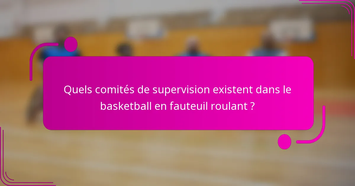 Quels comités de supervision existent dans le basketball en fauteuil roulant ?