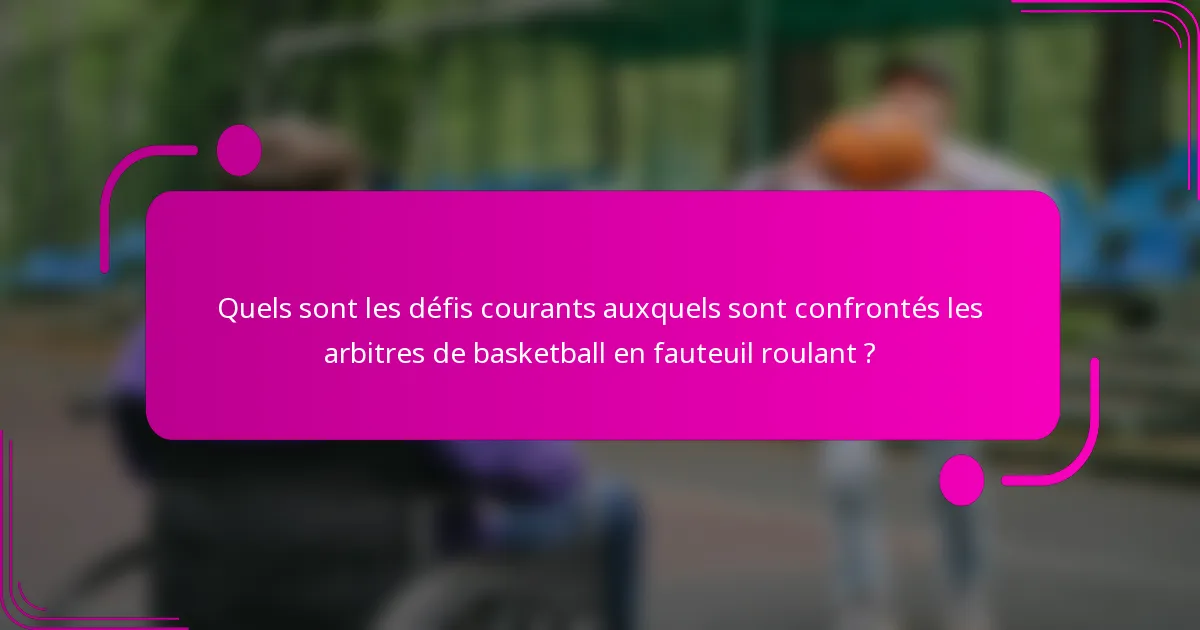 Quels sont les défis courants auxquels sont confrontés les arbitres de basketball en fauteuil roulant ?