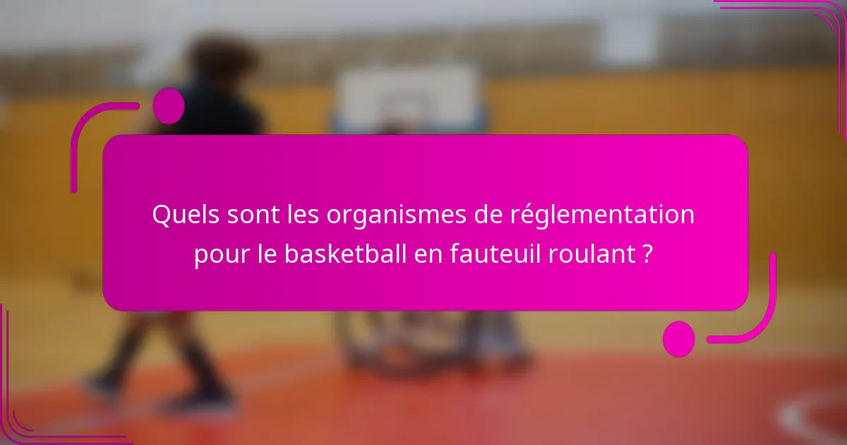 Quels sont les organismes de réglementation pour le basketball en fauteuil roulant ?