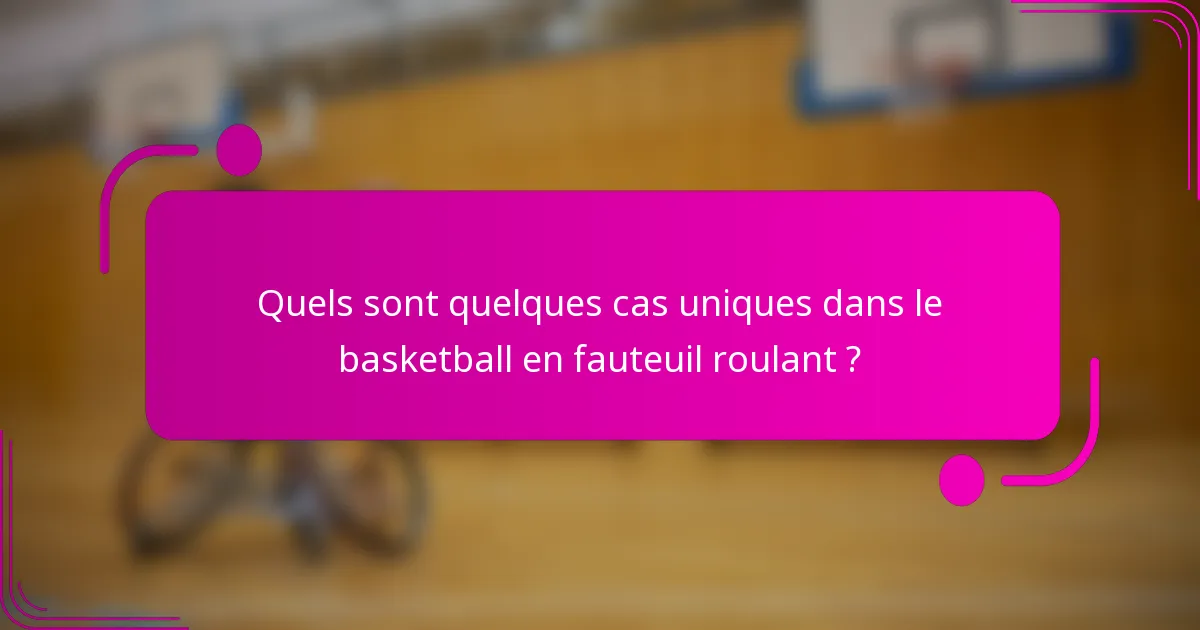 Quels sont quelques cas uniques dans le basketball en fauteuil roulant ?