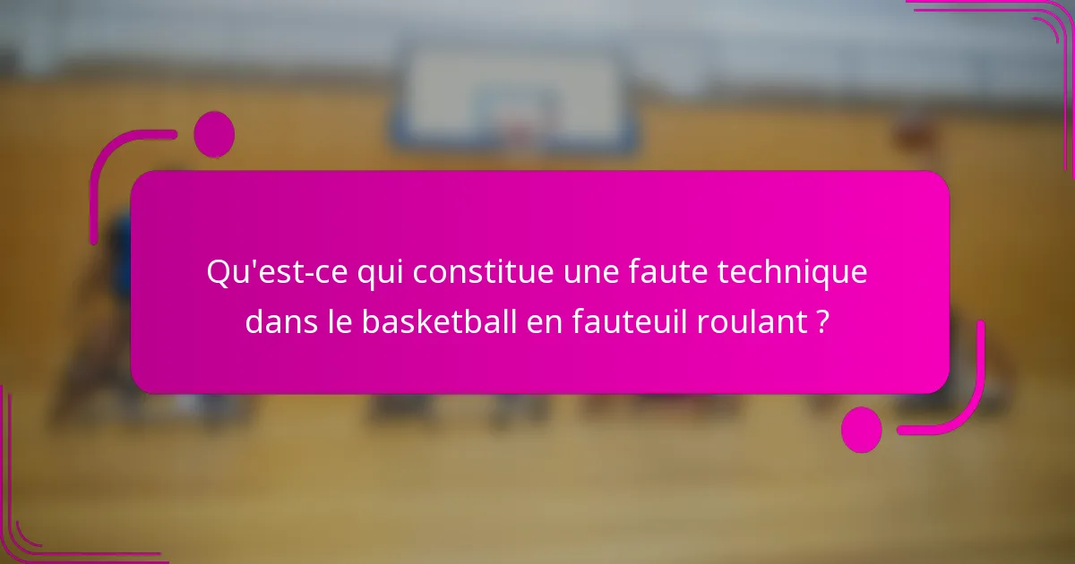 Qu'est-ce qui constitue une faute technique dans le basketball en fauteuil roulant ?